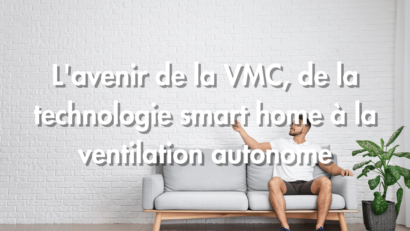 L&rsquo;avenir de la VMC, de la technologie smart home à la ventilation autonome