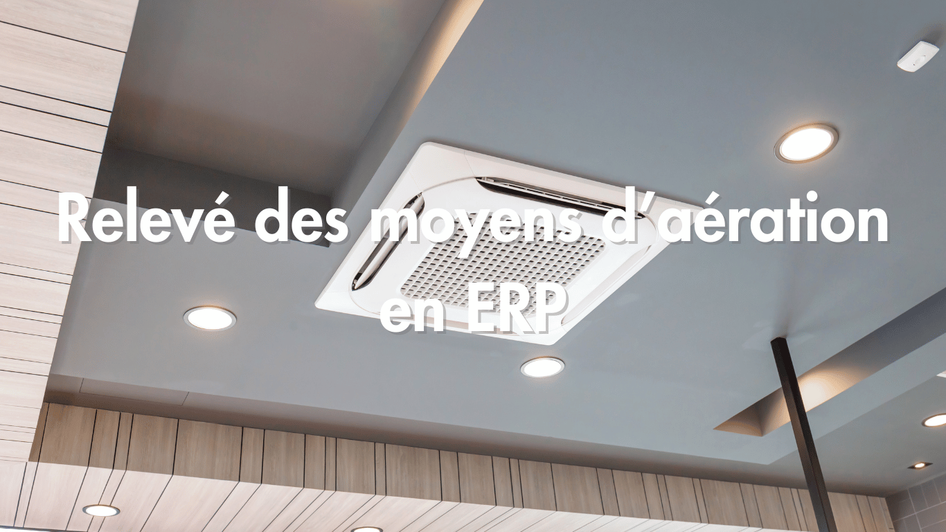 La qualité de l&rsquo;air intérieur dans les ERP : tout savoir sur le relevé des moyens d&rsquo;aération