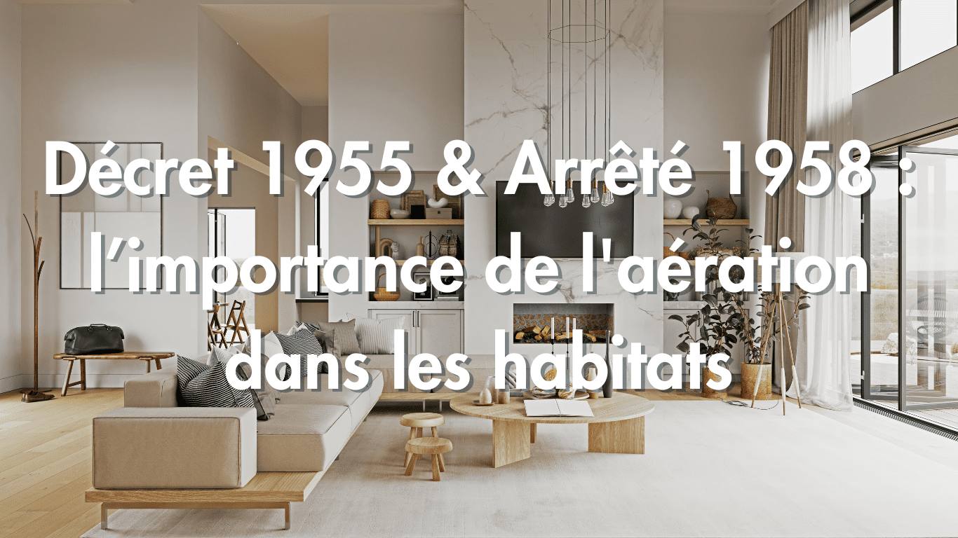 Décret 1955 & Arrêté 1958 : l’importance de l&rsquo;aération dans les habitats