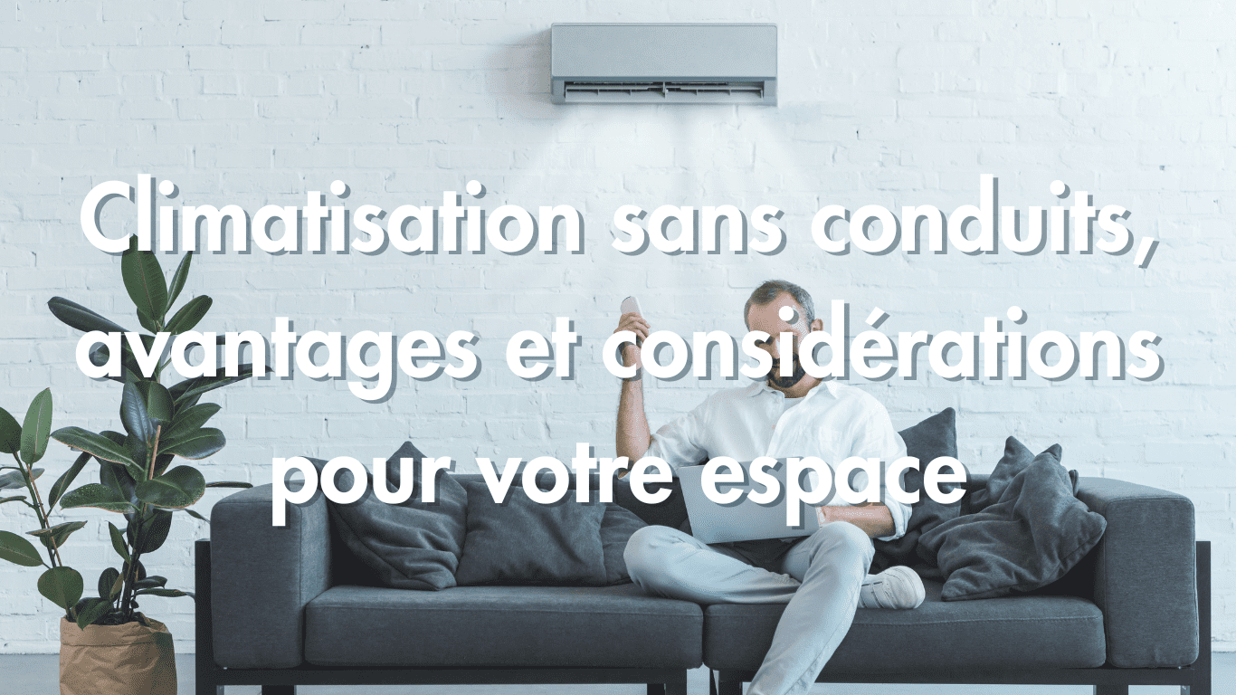 Climatisation sans conduits, avantages et considérations pour votre espace