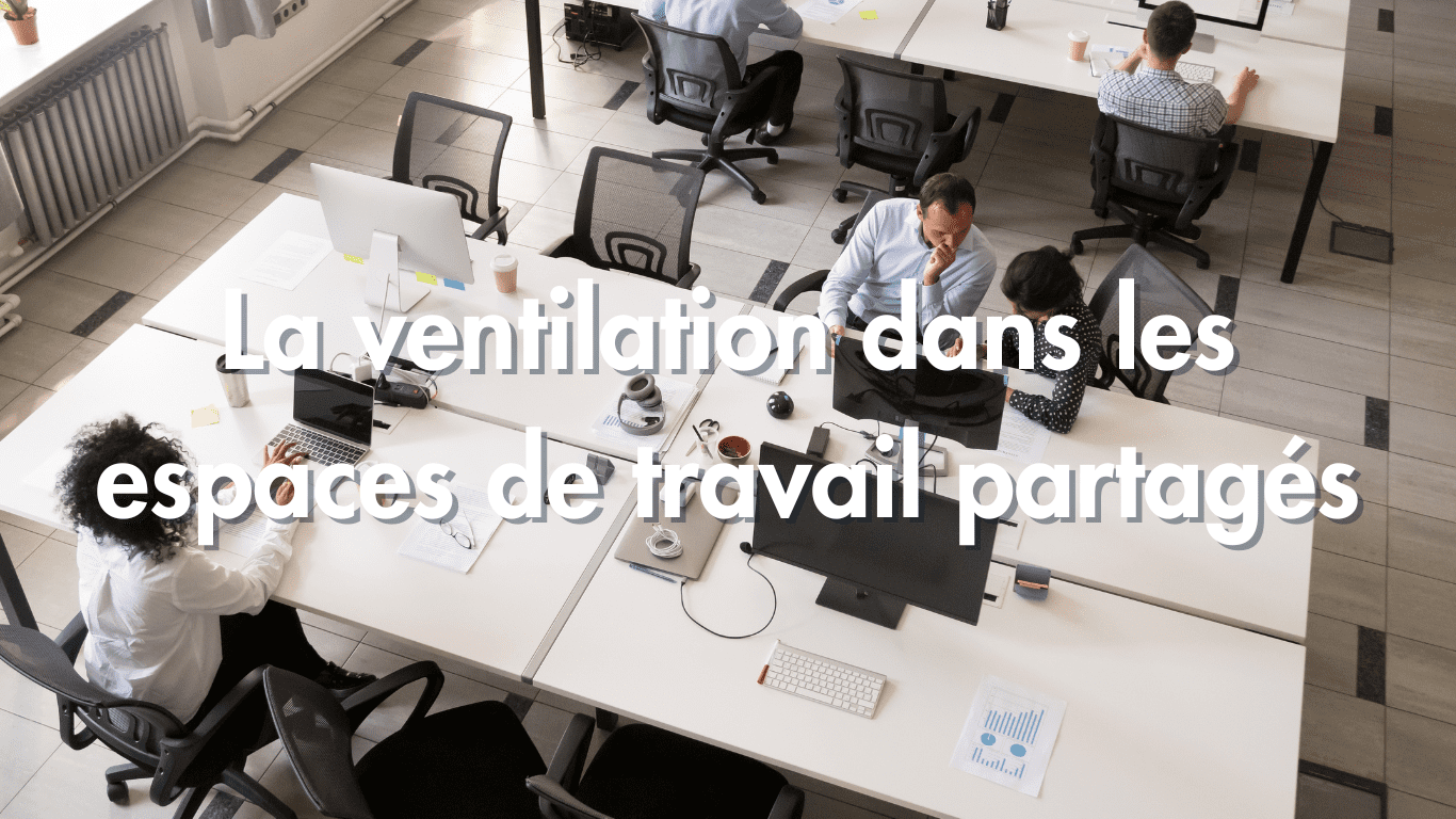 La ventilation dans les espaces de travail partagés : open-spaces et bureaux