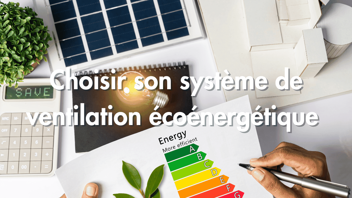 Choisir son système de ventilation écoénergétique