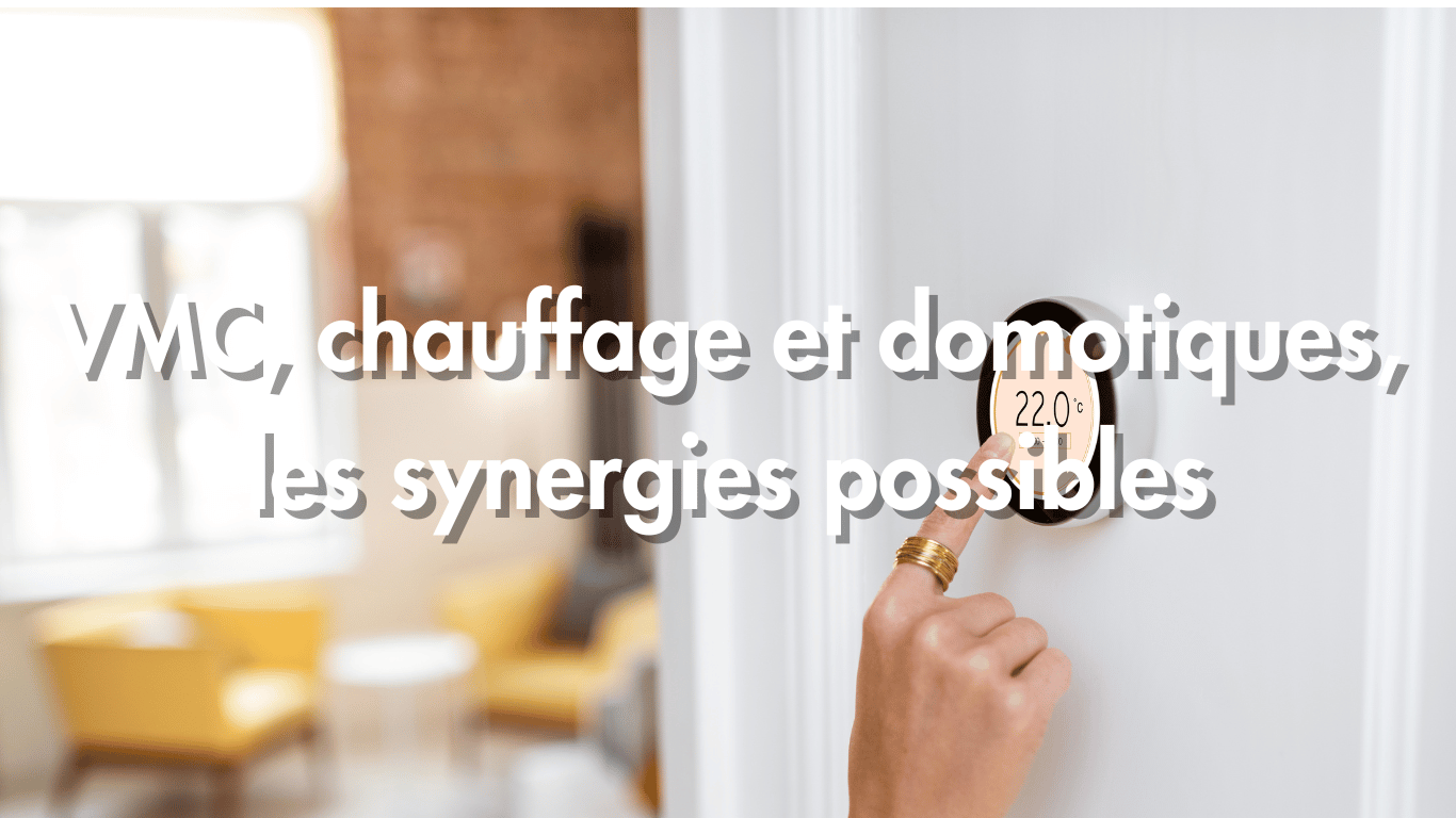 VMC, chauffage et domotique : quelles sont les synergies envisageables ?