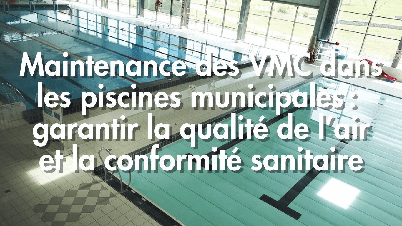 Maintenance des VMC dans les piscines municipales : garantir la qualité de l’air et la conformité sanitaire
